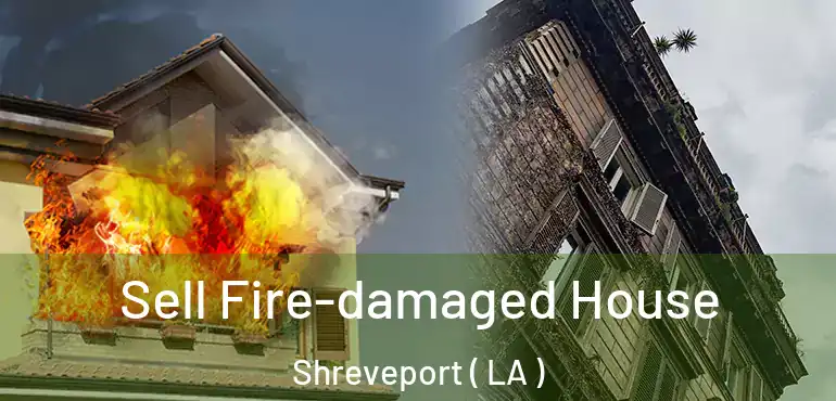  Sell Fire-damaged House Shreveport ( LA )