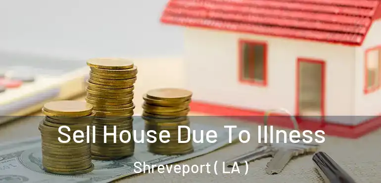  Sell House Due To Illness Shreveport ( LA )