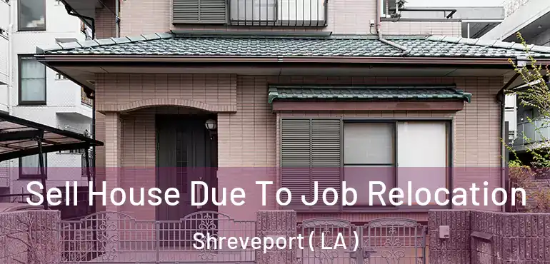  Sell House Due To Job Relocation Shreveport ( LA )