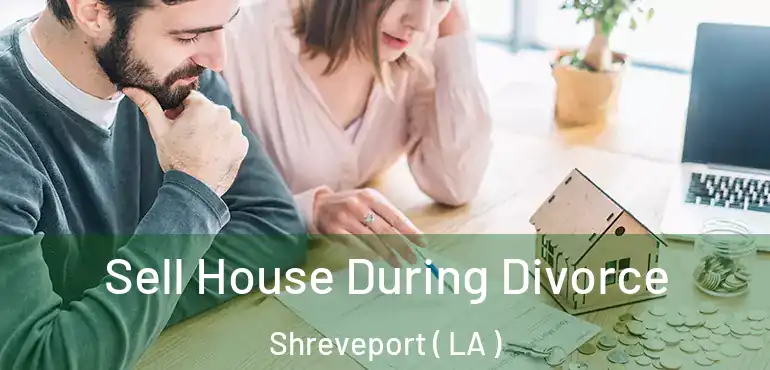  Sell House During Divorce Shreveport ( LA )