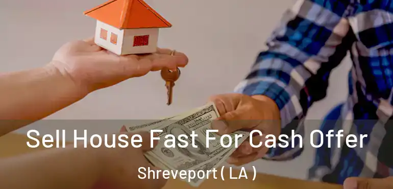  Sell House Fast For Cash Offer Shreveport ( LA )