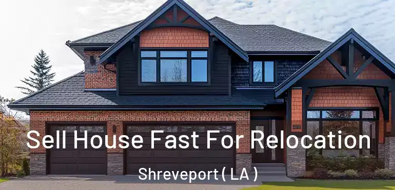 Sell House Fast For Relocation Shreveport ( LA )
