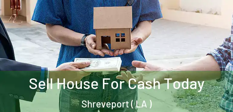  Sell House For Cash Today Shreveport ( LA )