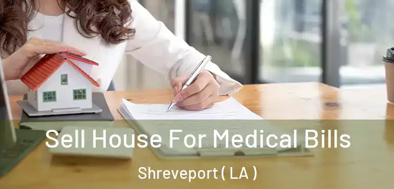  Sell House For Medical Bills Shreveport ( LA )
