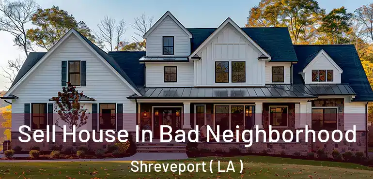  Sell House In Bad Neighborhood Shreveport ( LA )