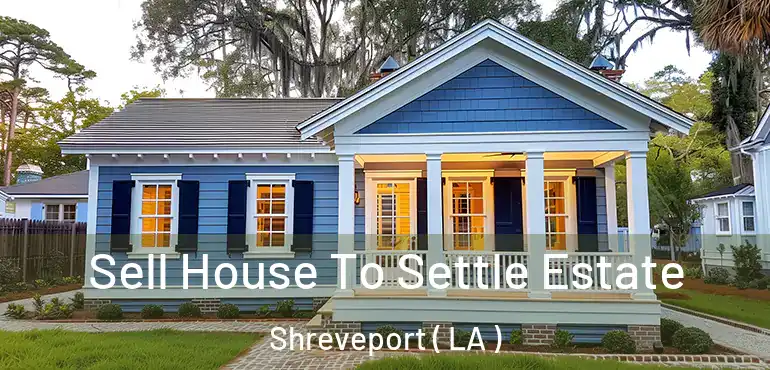  Sell House To Settle Estate Shreveport ( LA )