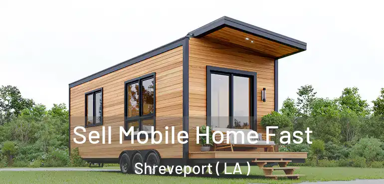  Sell Mobile Home Fast Shreveport ( LA )